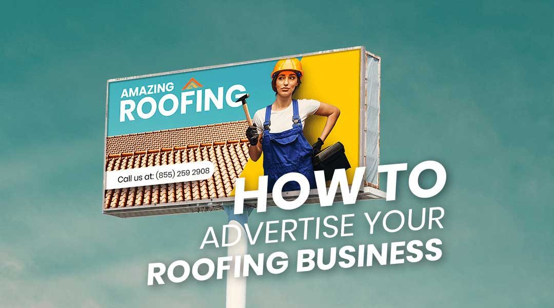 How to Advertise Your Roofing Business, so It Brings You Leads — Business Advice From the Pros
